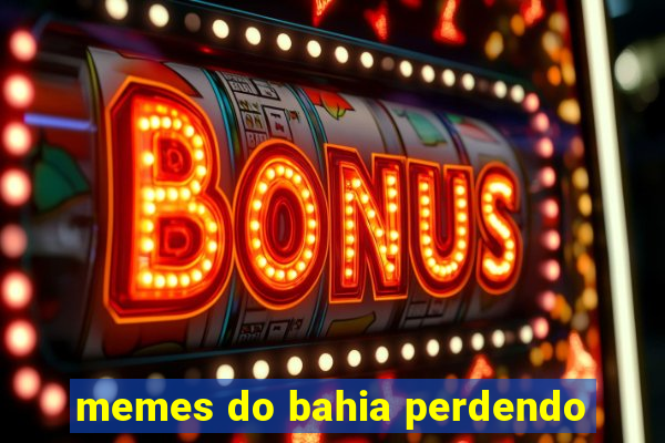 memes do bahia perdendo